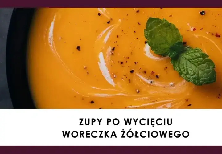 Jakie zupy po usunięciu woreczka żółciowego są najłatwiejsze do strawienia?